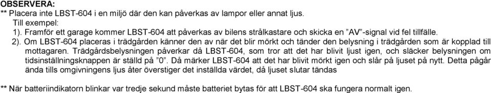 Om LBST-604 placeras i trädgården känner den av när det blir mörkt och tänder den belysning i trädgården som är kopplad till mottagaren.