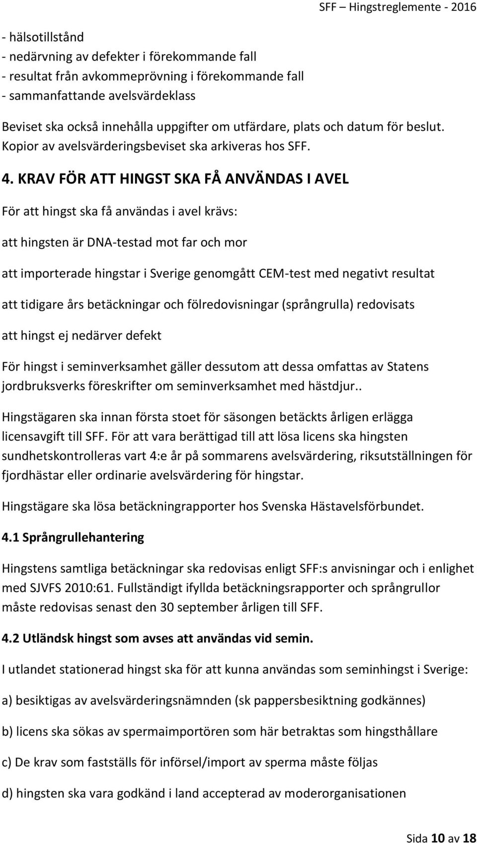 KRAV FÖR ATT HINGST SKA FÅ ANVÄNDAS I AVEL För att hingst ska få användas i avel krävs: att hingsten är DNA-testad mot far och mor att importerade hingstar i Sverige genomgått CEM-test med negativt