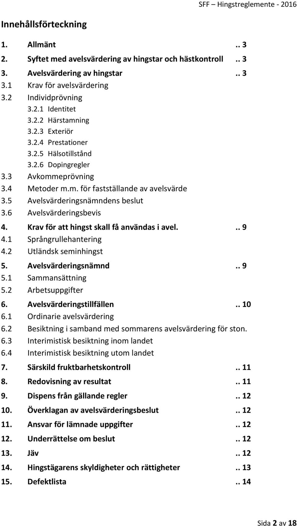 6 Avelsvärderingsbevis 4. Krav för att hingst skall få användas i avel... 9 4.1 Språngrullehantering 4.2 Utländsk seminhingst 5. Avelsvärderingsnämnd.. 9 5.1 Sammansättning 5.2 Arbetsuppgifter 6.