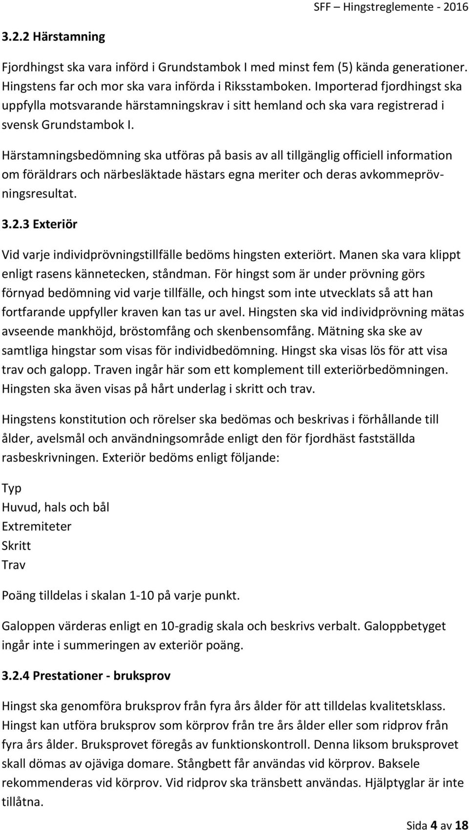 Härstamningsbedömning ska utföras på basis av all tillgänglig officiell information om föräldrars och närbesläktade hästars egna meriter och deras avkommeprövningsresultat. 3.2.