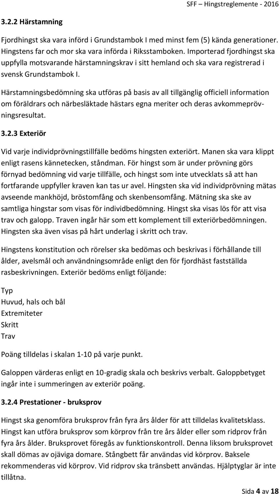 Härstamningsbedömning ska utföras på basis av all tillgänglig officiell information om föräldrars och närbesläktade hästars egna meriter och deras avkommeprövningsresultat. 3.2.