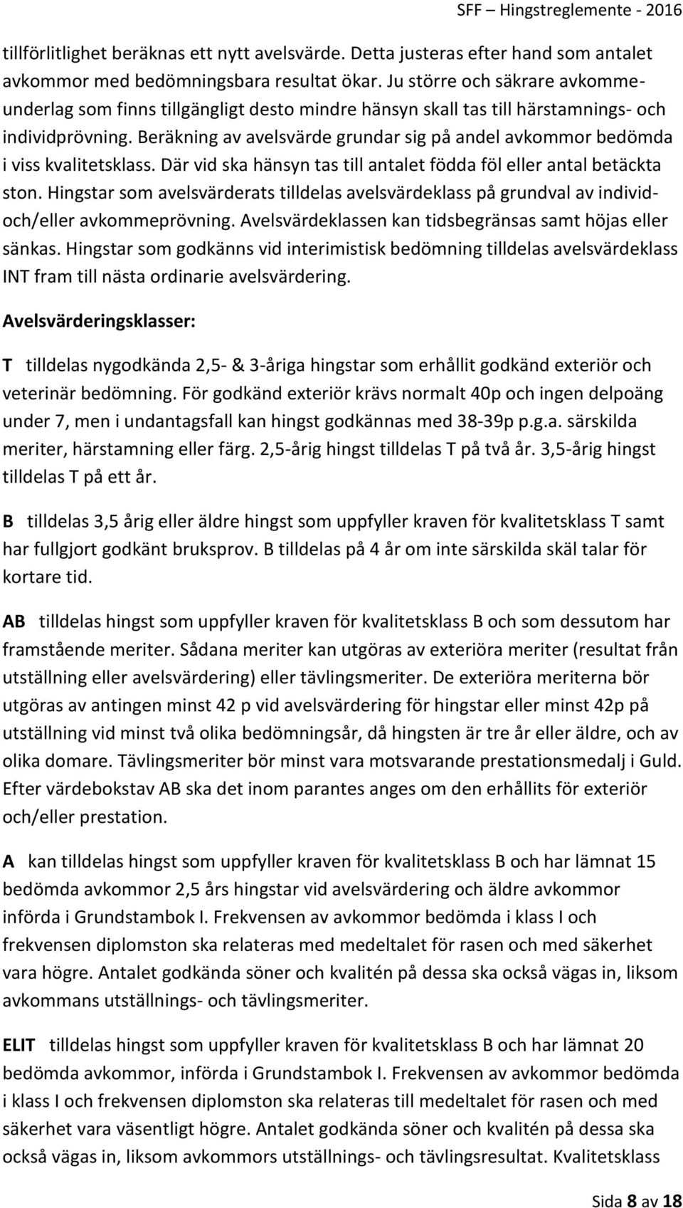 Beräkning av avelsvärde grundar sig på andel avkommor bedömda i viss kvalitetsklass. Där vid ska hänsyn tas till antalet födda föl eller antal betäckta ston.