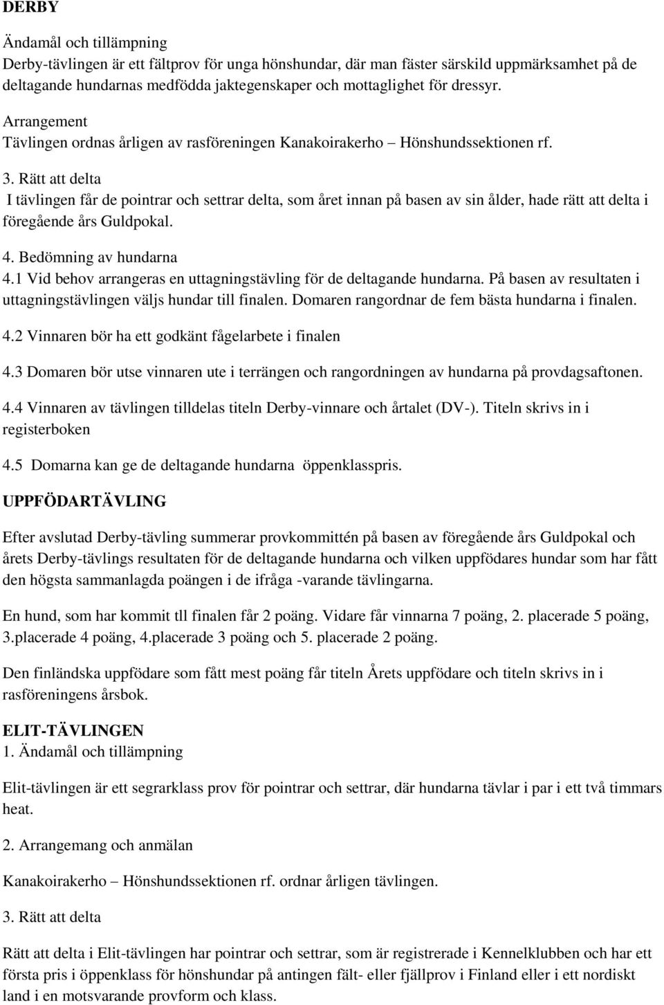 Rätt att delta I tävlingen får de pointrar och settrar delta, som året innan på basen av sin ålder, hade rätt att delta i föregående års Guldpokal. 4. Bedömning av hundarna 4.