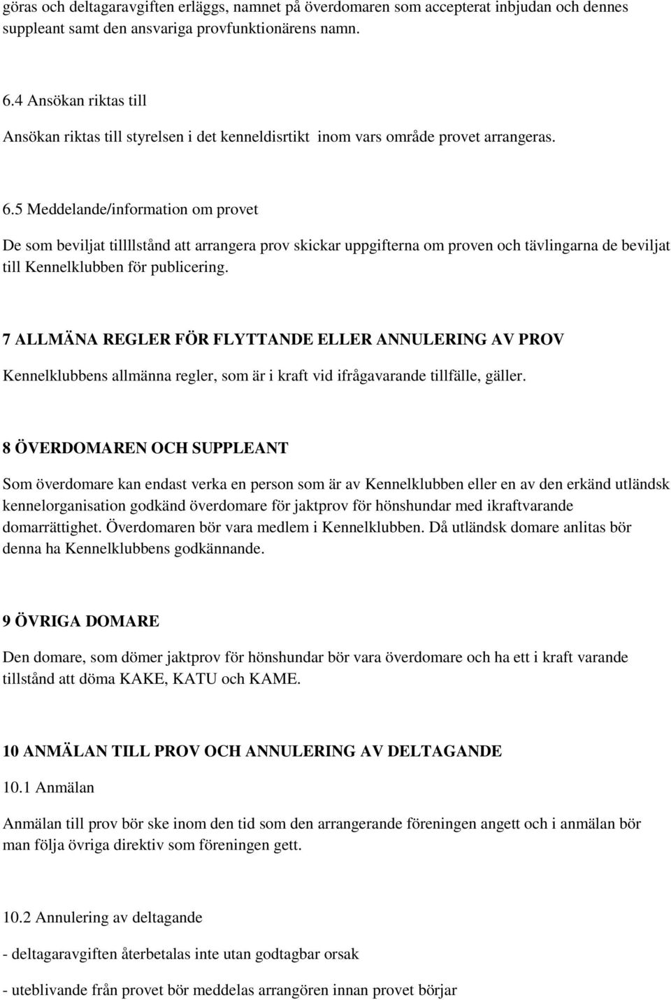 5 Meddelande/information om provet De som beviljat tillllstånd att arrangera prov skickar uppgifterna om proven och tävlingarna de beviljat till Kennelklubben för publicering.