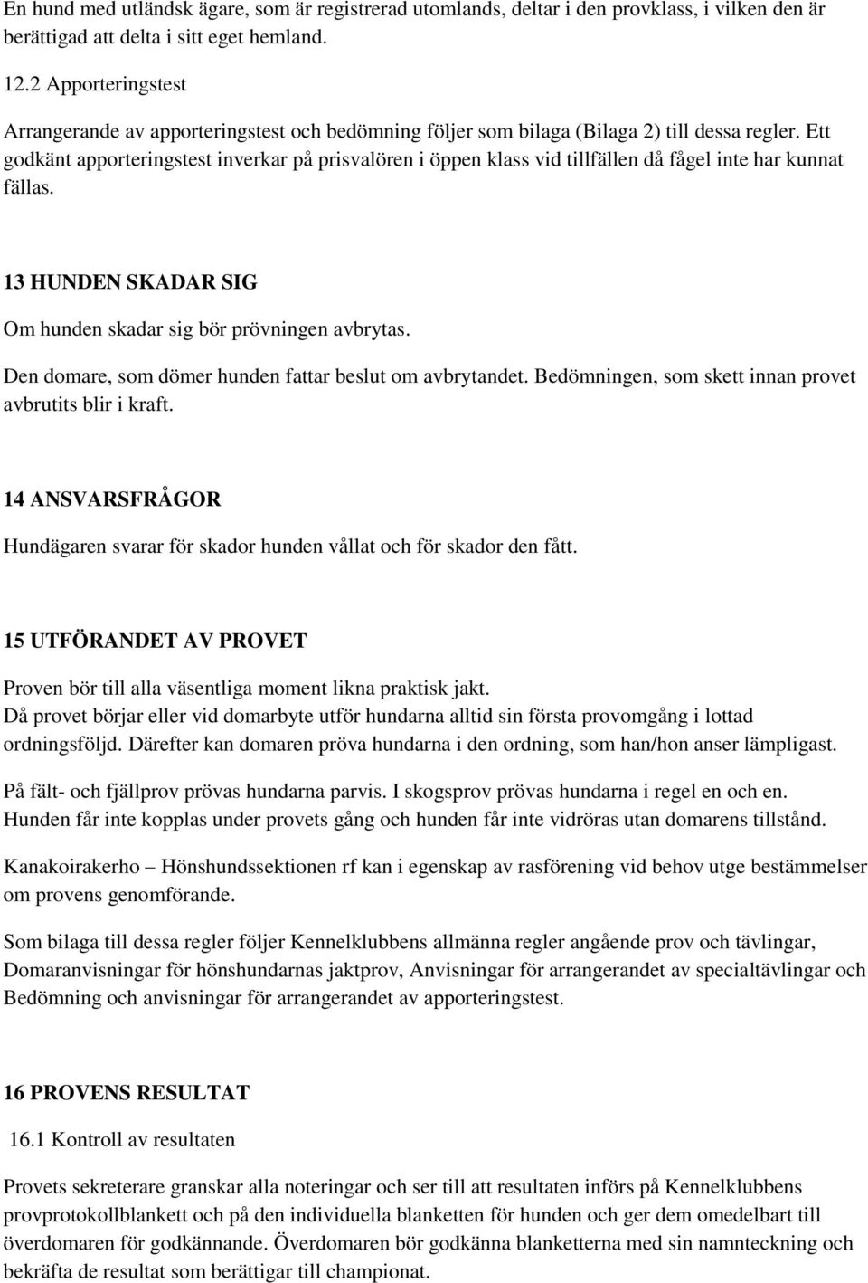 Ett godkänt apporteringstest inverkar på prisvalören i öppen klass vid tillfällen då fågel inte har kunnat fällas. 13 HUNDEN SKADAR SIG Om hunden skadar sig bör prövningen avbrytas.