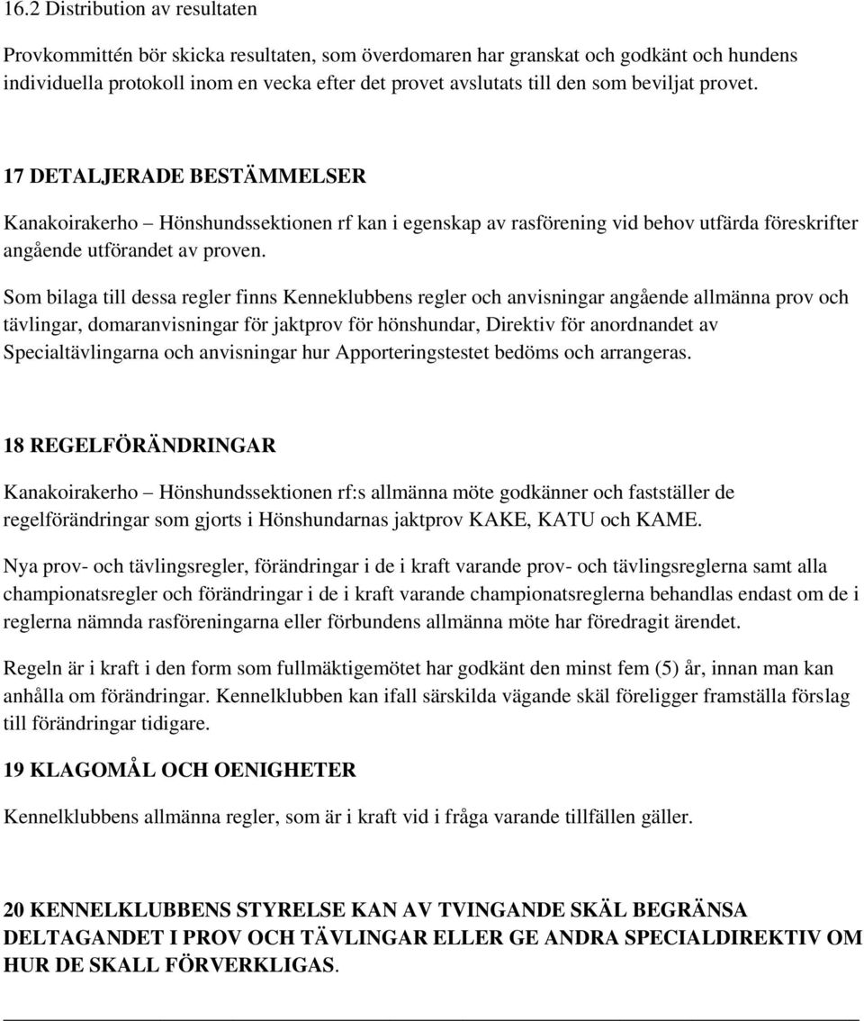 Som bilaga till dessa regler finns Kenneklubbens regler och anvisningar angående allmänna prov och tävlingar, domaranvisningar för jaktprov för hönshundar, Direktiv för anordnandet av