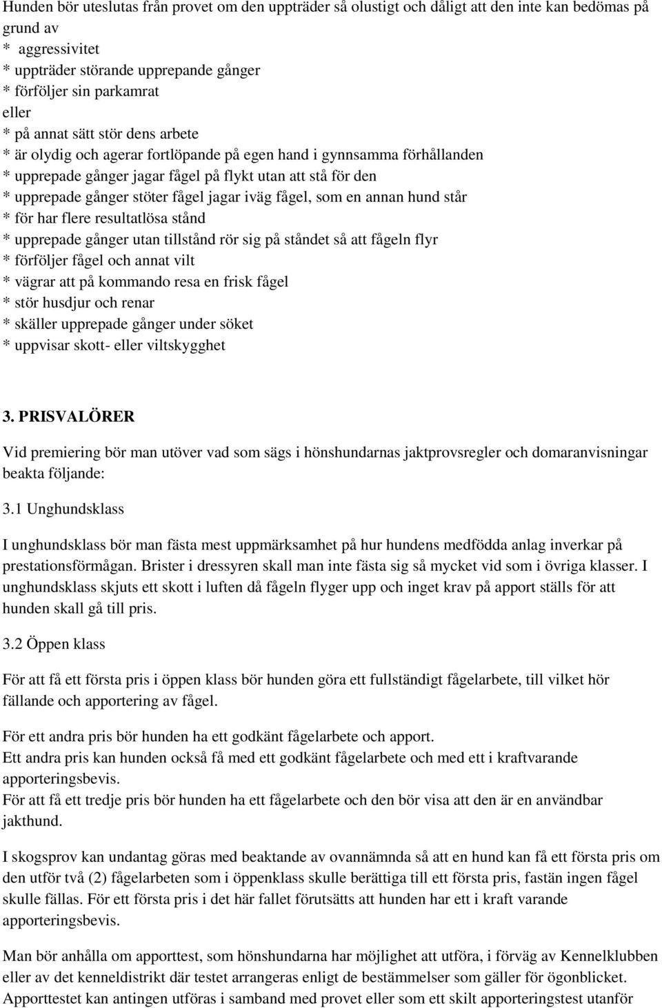 jagar iväg fågel, som en annan hund står * för har flere resultatlösa stånd * upprepade gånger utan tillstånd rör sig på ståndet så att fågeln flyr * förföljer fågel och annat vilt * vägrar att på