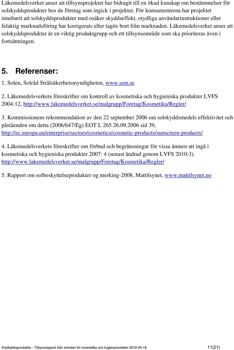 Läkemedelsverket anser att solskyddsprodukter är en viktig produktgrupp och ett tillsynsområde som ska prioriteras även i fortsättningen. 5. Referenser: 1.