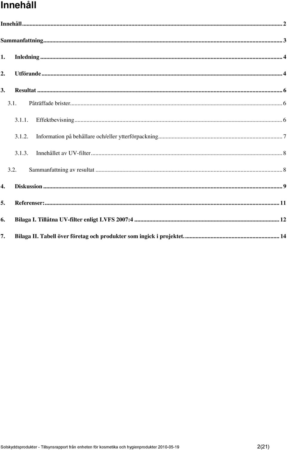 Tillåtna UV-filter enligt LVFS 2007:4... 12 7. Bilaga II. Tabell över företag och produkter som ingick i projektet.