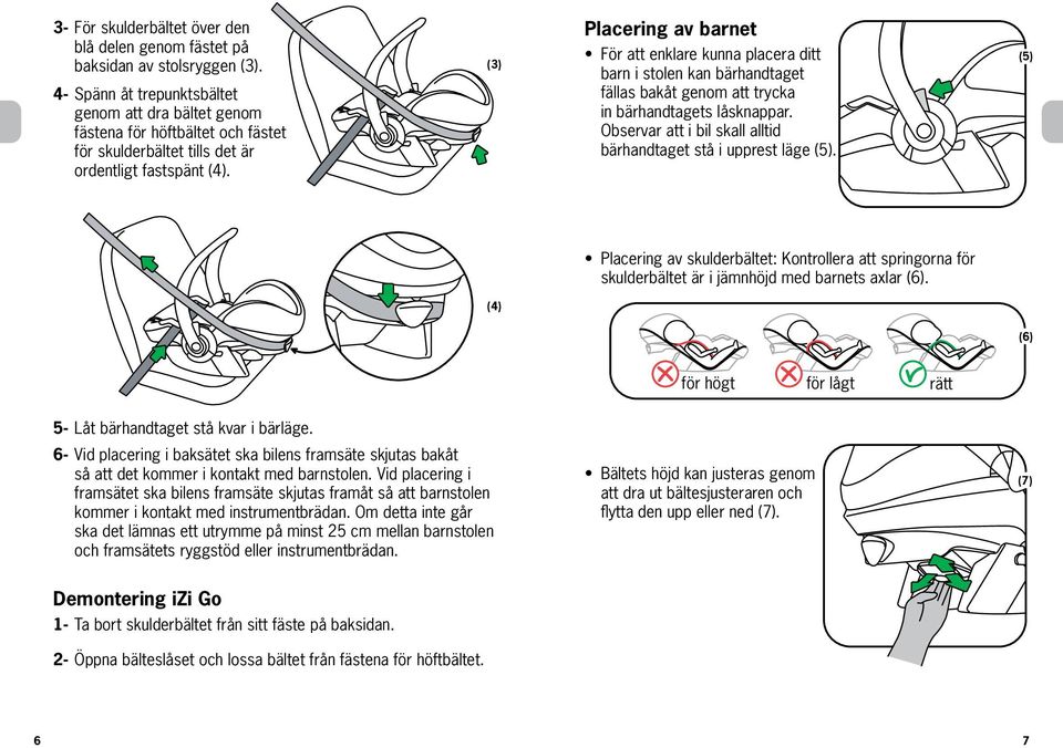 Placering av barnet För att enklare kunna placera ditt barn i stolen kan bärhandtaget fällas bakåt genom att trycka in bärhandtagets låsknappar.