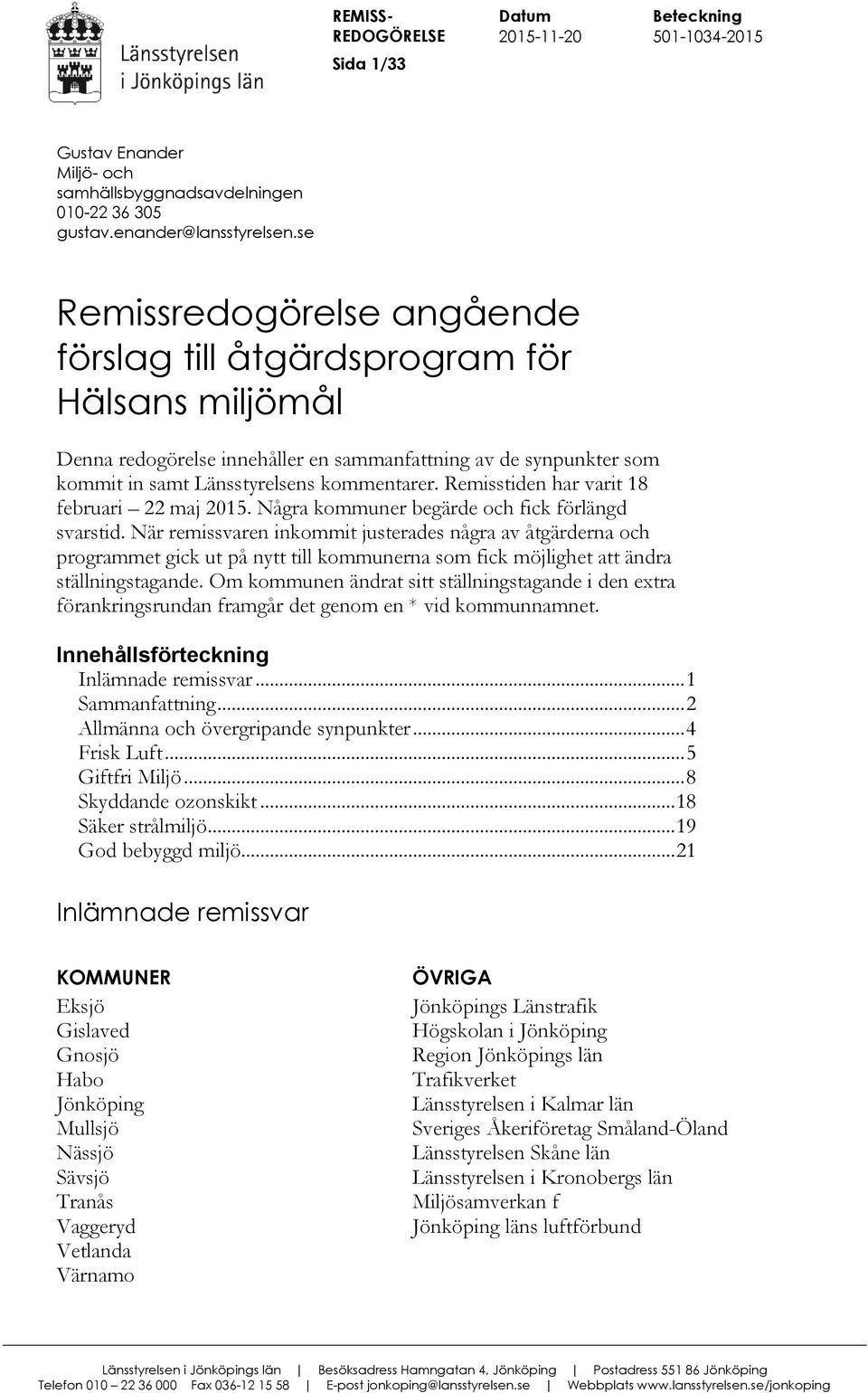 Remisstiden har varit 18 februari 22 maj 2015. Några kommuner begärde och fick förlängd svarstid.