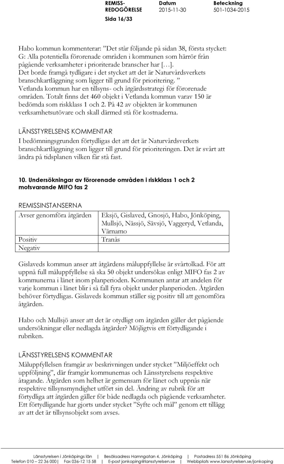Vetlanda kommun har en tillsyns- och åtgärdsstrategi för förorenade områden. Totalt finns det 460 objekt i Vetlanda kommun varav 150 är bedömda som riskklass 1 och 2.