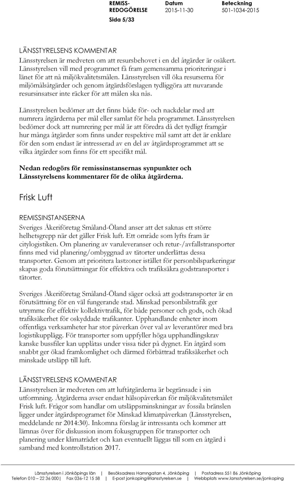 Länsstyrelsen bedömer att det finns både för- och nackdelar med att numrera åtgärderna per mål eller samlat för hela programmet.