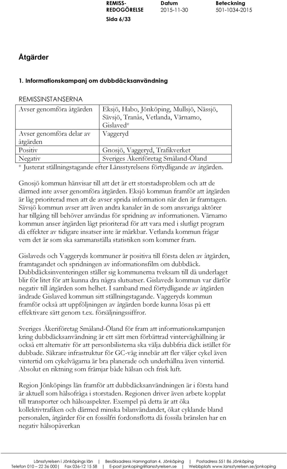 Trafikverket Sveriges Åkeriföretag Småland-Öland * Justerat ställningstagande efter Länsstyrelsens förtydligande av åtgärden.