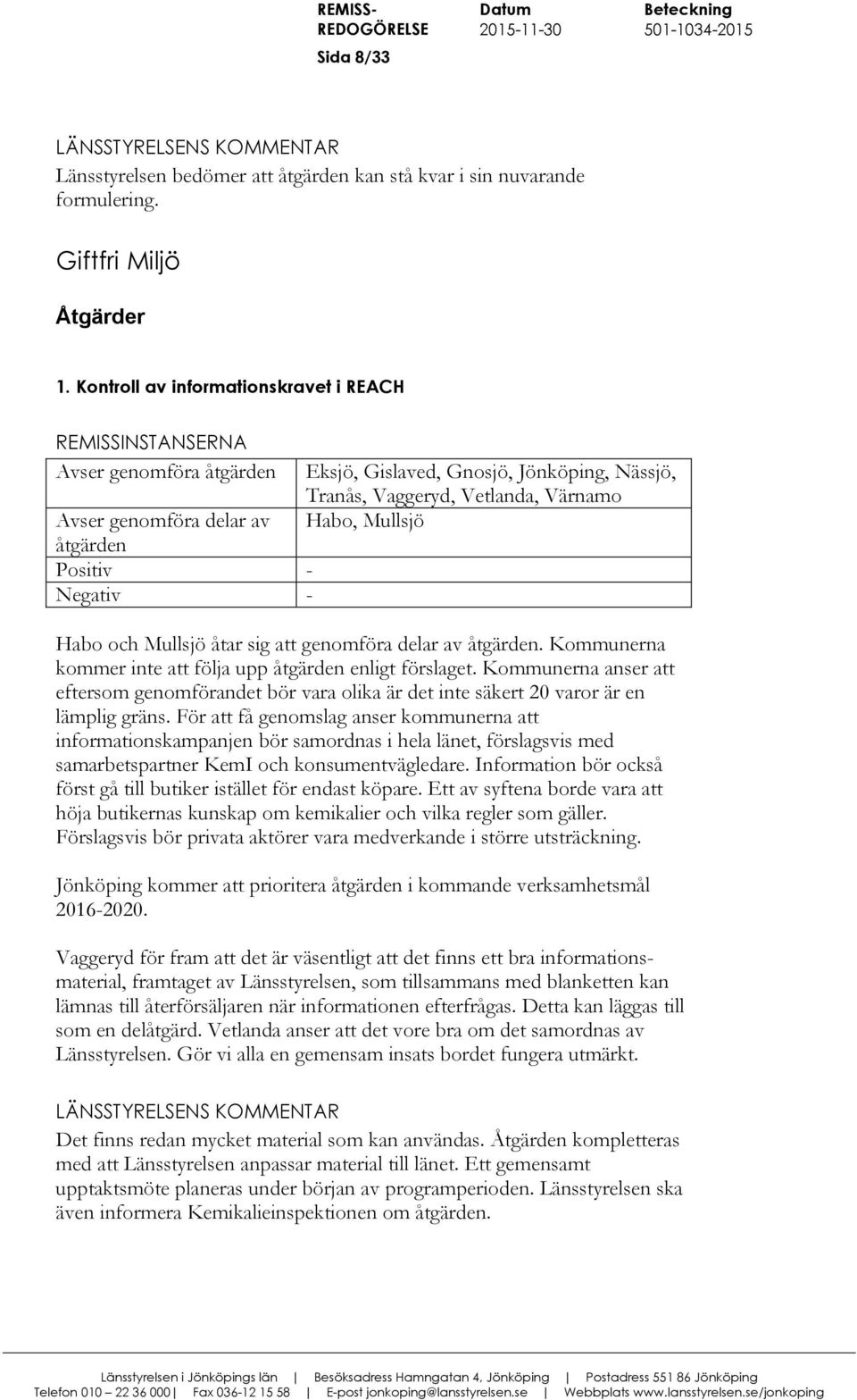 att genomföra delar av åtgärden. Kommunerna kommer inte att följa upp åtgärden enligt förslaget.