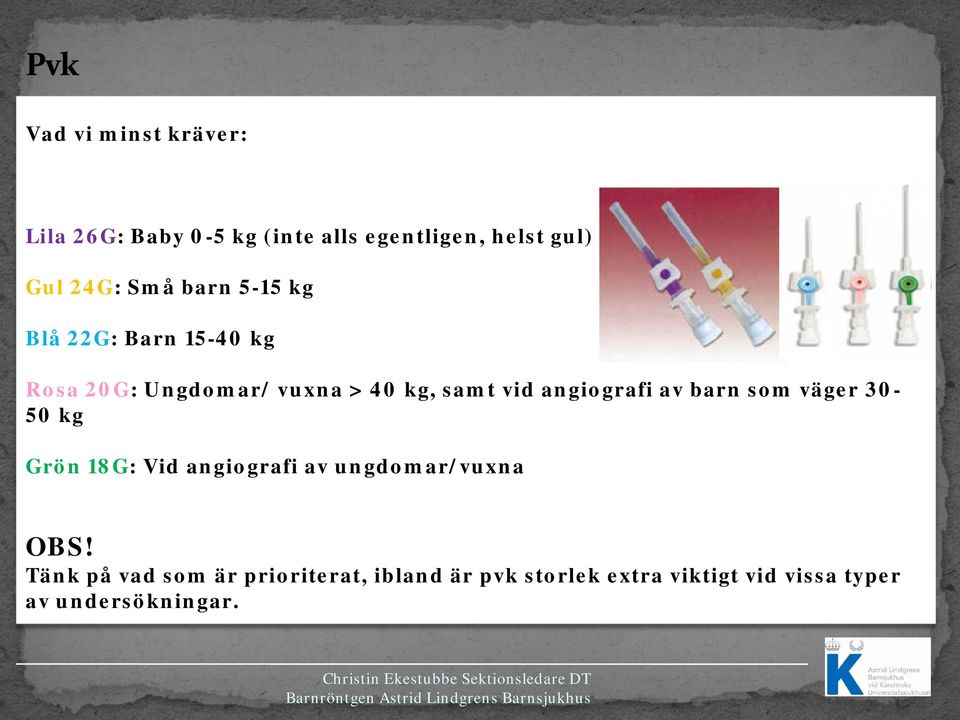 angiografi av barn som väger 30-50 kg Grön 18G: Vid angiografi av ungdomar/vuxna OBS!