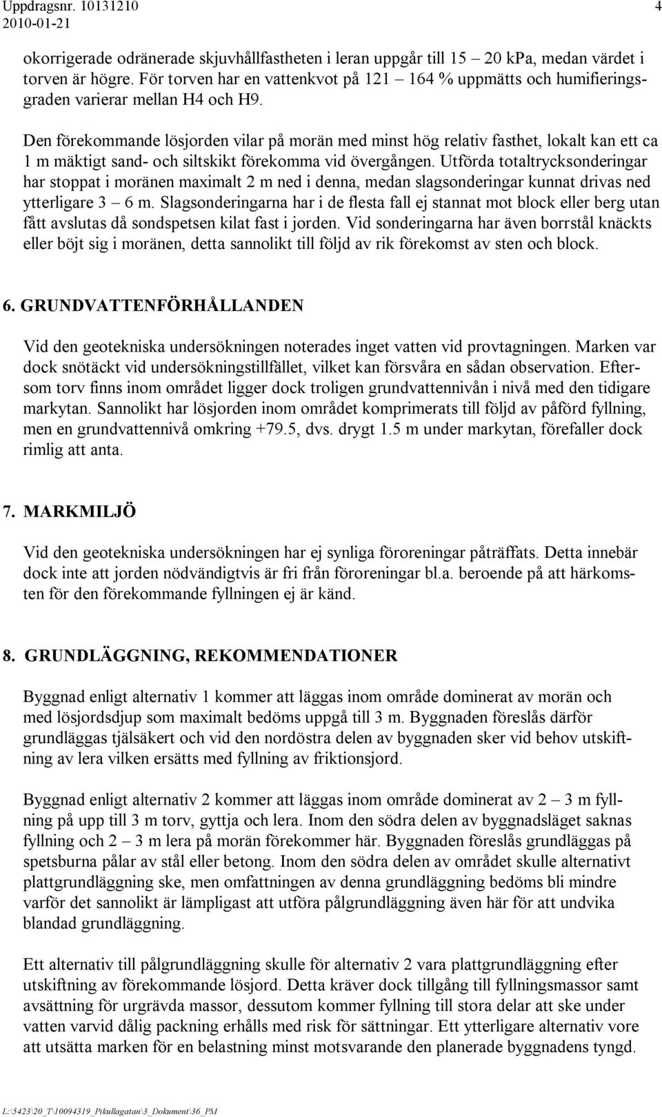 Den förekommande lösjorden vilar på morän med minst hög relativ fasthet, lokalt kan ett ca 1 m mäktigt sand- och siltskikt förekomma vid övergången.