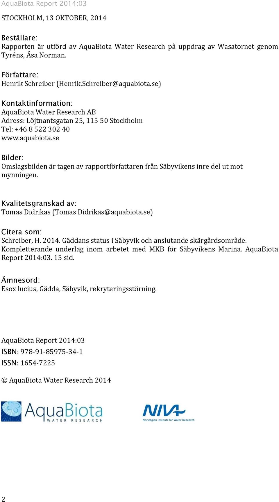 Kvalitetsgranskad av: Tomas Didrikas (Tomas Didrikas@aquabiota.se) Citera som: Schreiber, H. 2014. Gäddans status i Säbyvik och anslutande skärgårdsområde.