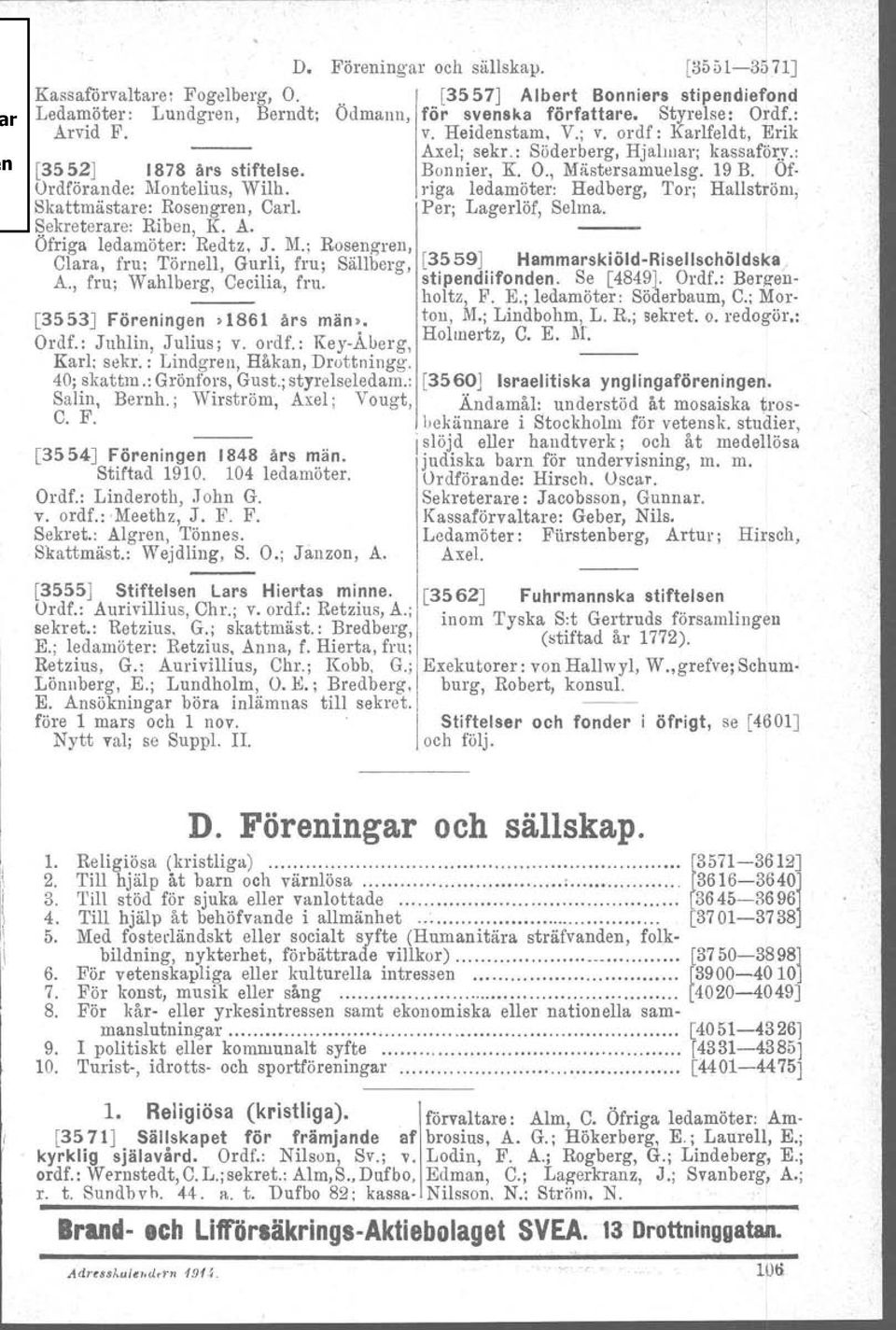 O., Mästersamuelsg. 19 B. or riga ledamöter: Hedberg, Tor; Hallström, Per; Lagerlöf, Selma. [3553J Föreningen >1861 års män>. Ordf.: Juhlin, Julius; v. ordf.: Key-Åberg, Karl; sekr.