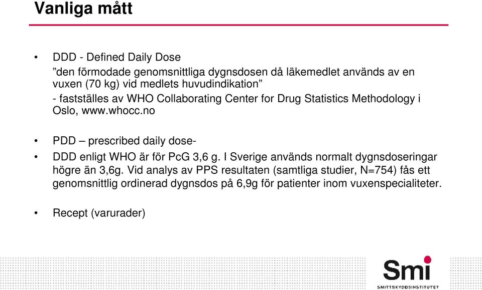 no PDD prescribed daily dose- DDD enligt WHO är för PcG 3,6 g. I Sverige används normalt dygnsdoseringar högre än 3,6g.