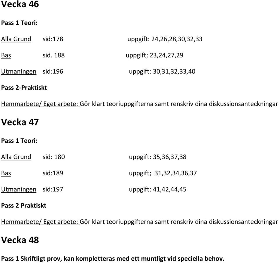 renskriv dina diskussionsanteckningar Vecka 47 Pass 1 Teori: Alla Grund sid: 180 uppgift: 35,36,37,38 Bas sid:189 uppgift; 31,32,34,36,37 Utmaningen