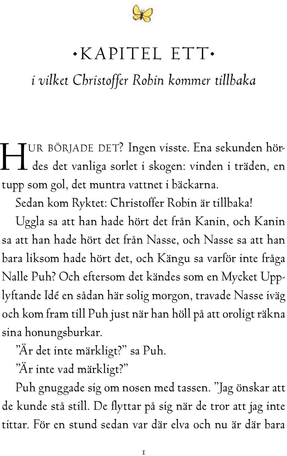 Uggla sa att han hade hört det från Kanin, och Kanin sa att han hade hört det från Nasse, och Nasse sa att han bara liksom hade hört det, och Kängu sa varför inte fråga Nalle Puh?