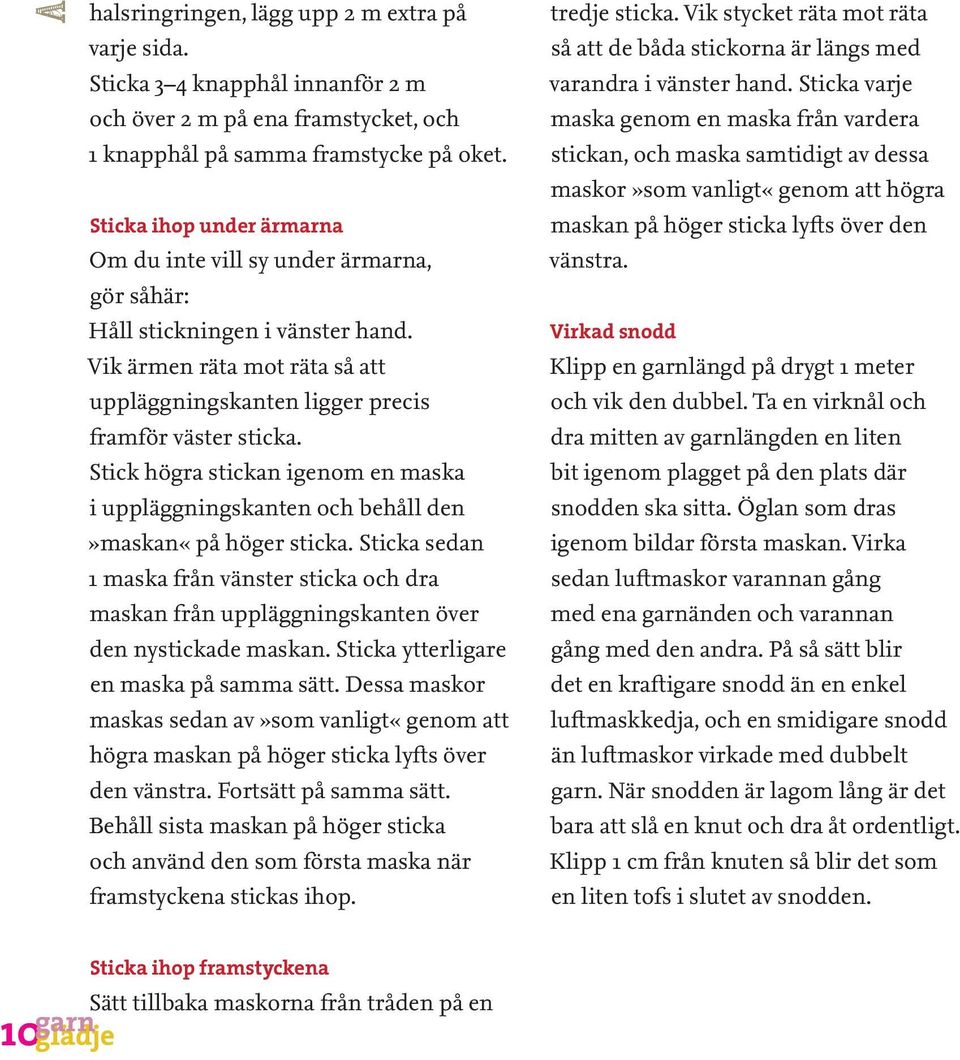 Stick högra stickan igenom en maska i uppläggningskanten och behåll den»maskan«på höger sticka.