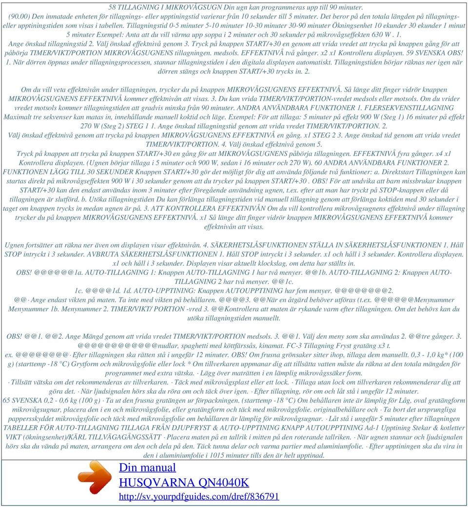 Tillagningstid 0-5 minuter 5-10 minuter 10-30 minuter 30-90 minuter Ökningsenhet 10 ekunder 30 ekunder 1 minut 5 minuter Exempel: Anta att du vill värma upp soppa i 2 minuter och 30 sekunder på