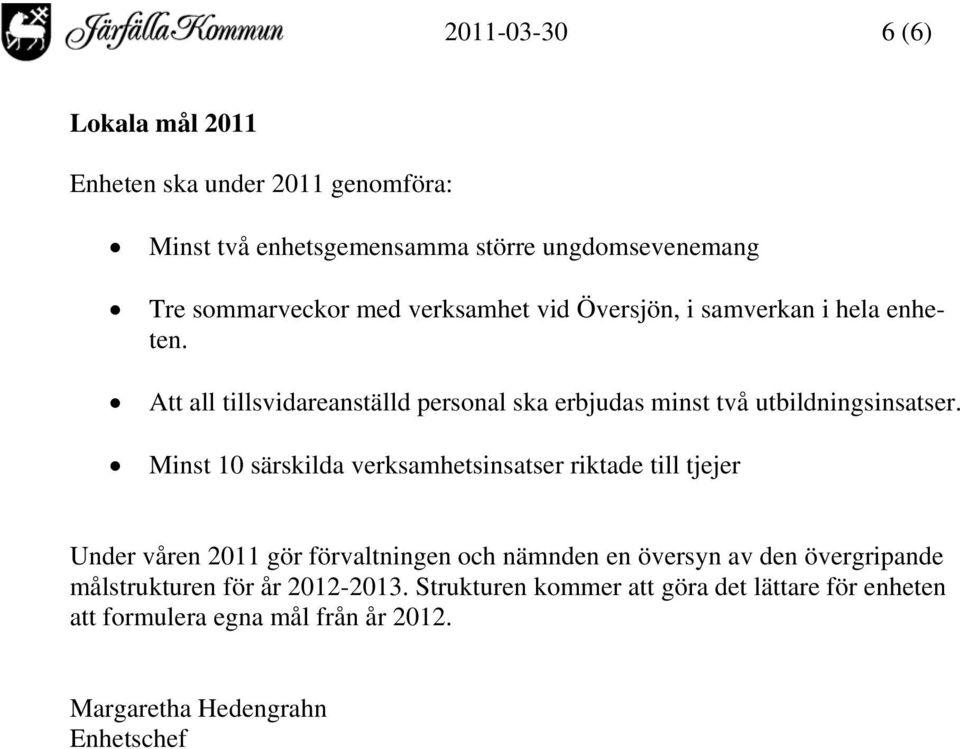 Minst 10 särskilda verksamhetsinsatser riktade till tjejer Under våren 2011 gör förvaltningen och nämnden en översyn av den övergripande