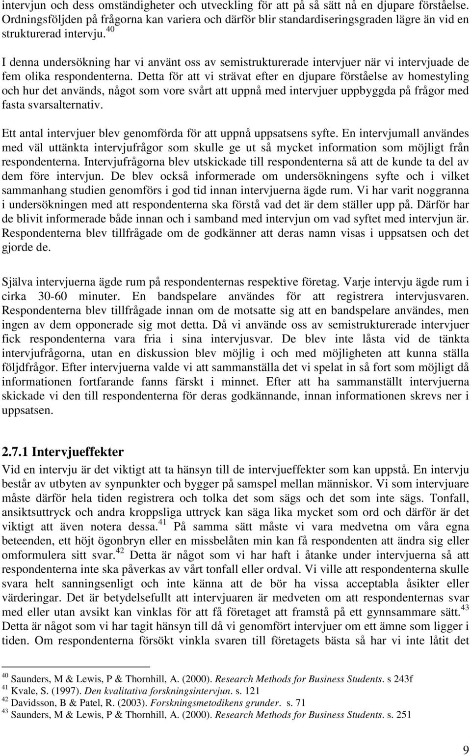 40 I denna undersökning har vi använt oss av semistrukturerade intervjuer när vi intervjuade de fem olika respondenterna.