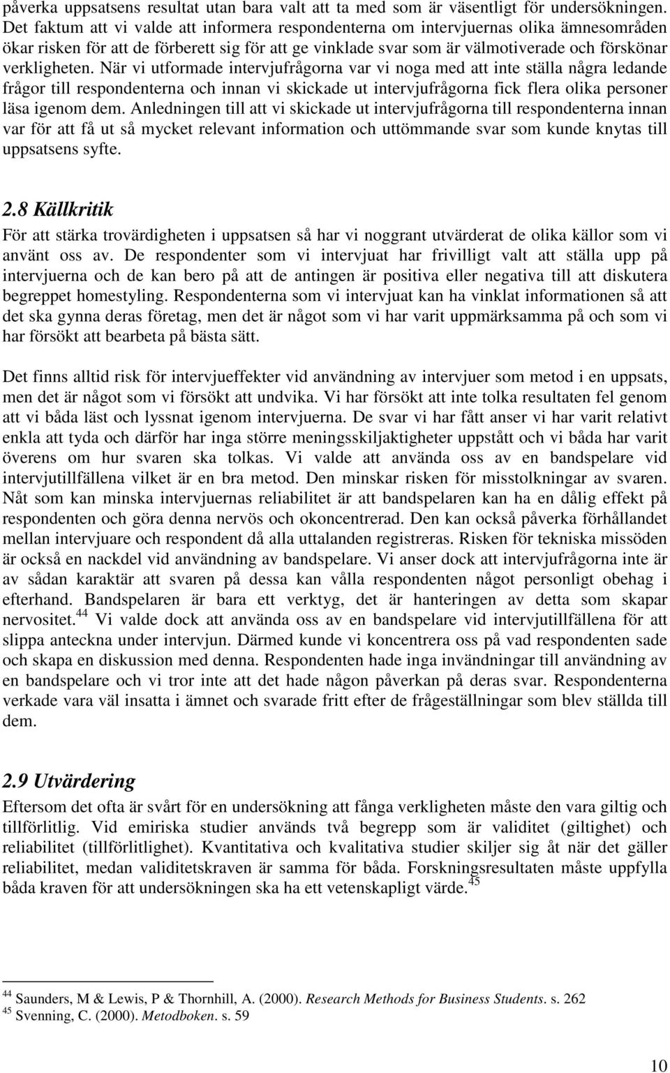 När vi utformade intervjufrågorna var vi noga med att inte ställa några ledande frågor till respondenterna och innan vi skickade ut intervjufrågorna fick flera olika personer läsa igenom dem.