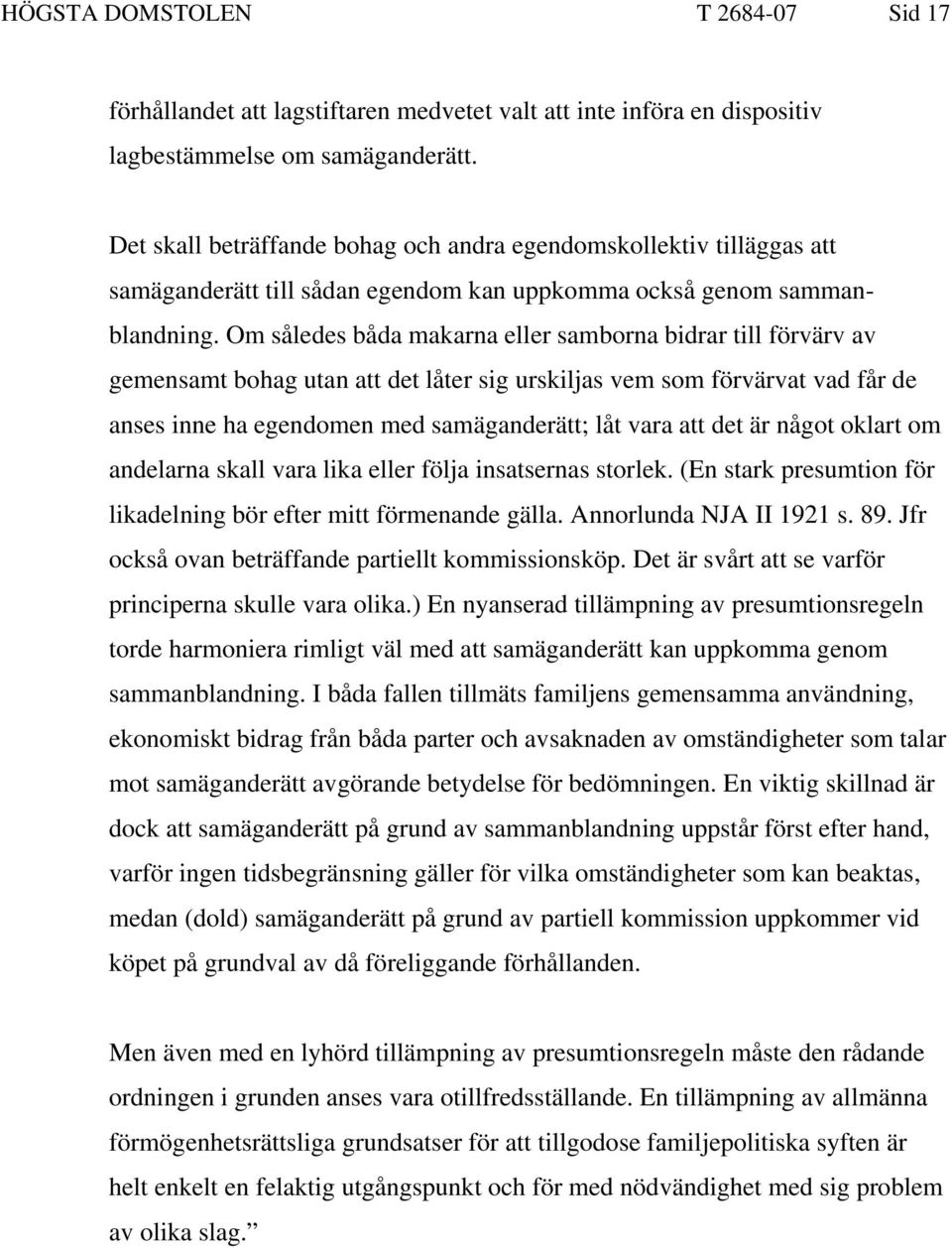 Om således båda makarna eller samborna bidrar till förvärv av gemensamt bohag utan att det låter sig urskiljas vem som förvärvat vad får de anses inne ha egendomen med samäganderätt; låt vara att det