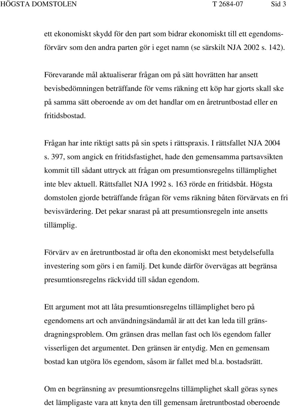 åretruntbostad eller en fritidsbostad. Frågan har inte riktigt satts på sin spets i rättspraxis. I rättsfallet NJA 2004 s.