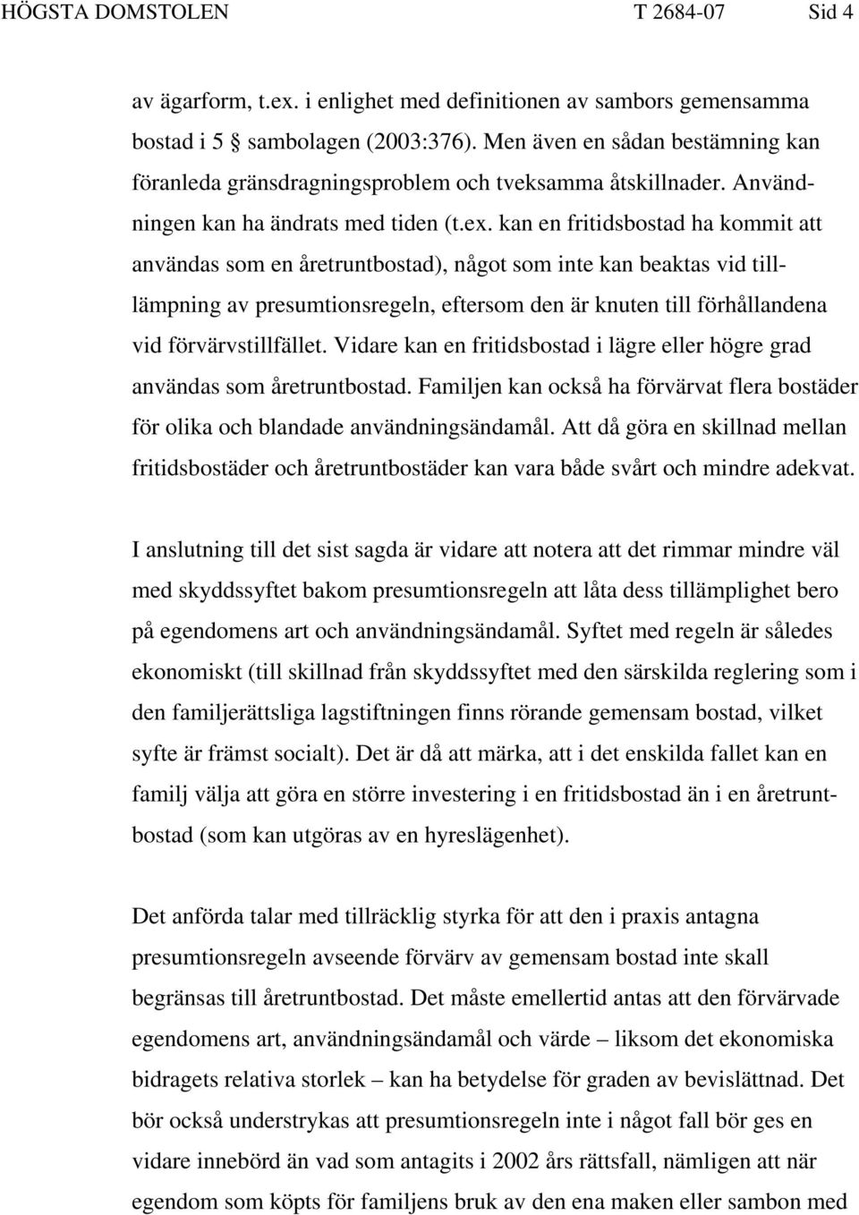 kan en fritidsbostad ha kommit att användas som en åretruntbostad), något som inte kan beaktas vid tilllämpning av presumtionsregeln, eftersom den är knuten till förhållandena vid förvärvstillfället.