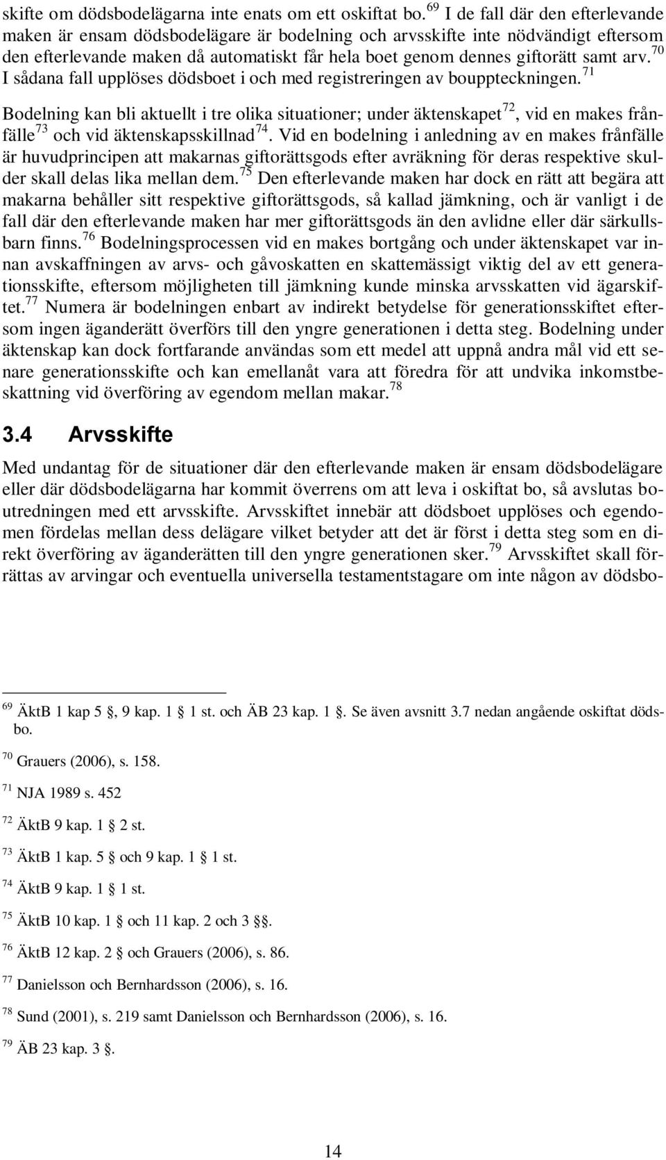 arv. 70 I sådana fall upplöses dödsboet i och med registreringen av bouppteckningen.
