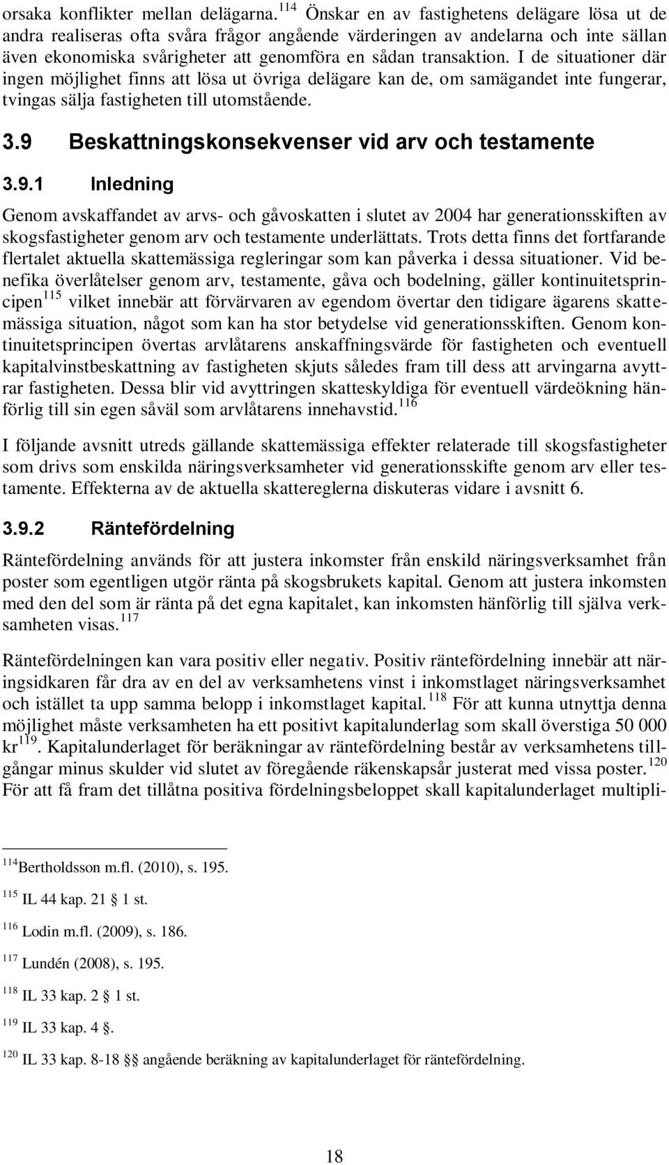 I de situationer där ingen möjlighet finns att lösa ut övriga delägare kan de, om samägandet inte fungerar, tvingas sälja fastigheten till utomstående. 3.
