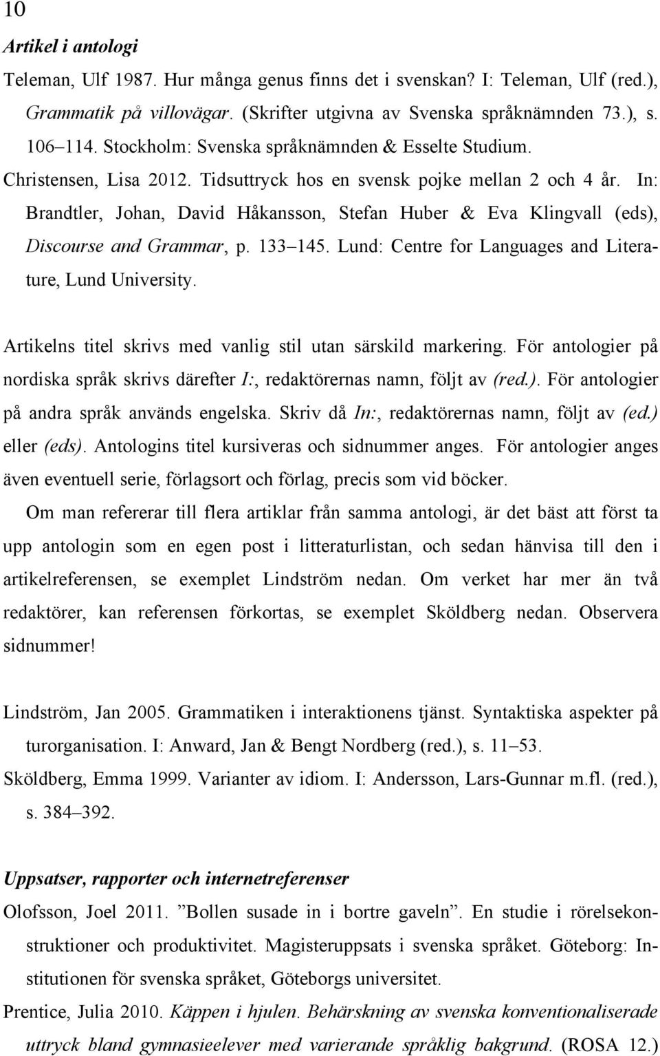 In: Brandtler, Johan, David Håkansson, Stefan Huber & Eva Klingvall (eds), Discourse and Grammar, p. 133 145. Lund: Centre for Languages and Literature, Lund University.