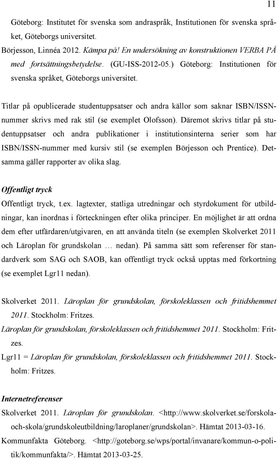 Titlar på opublicerade studentuppsatser och andra källor som saknar ISBN/ISSNnummer skrivs med rak stil (se exemplet Olofsson).