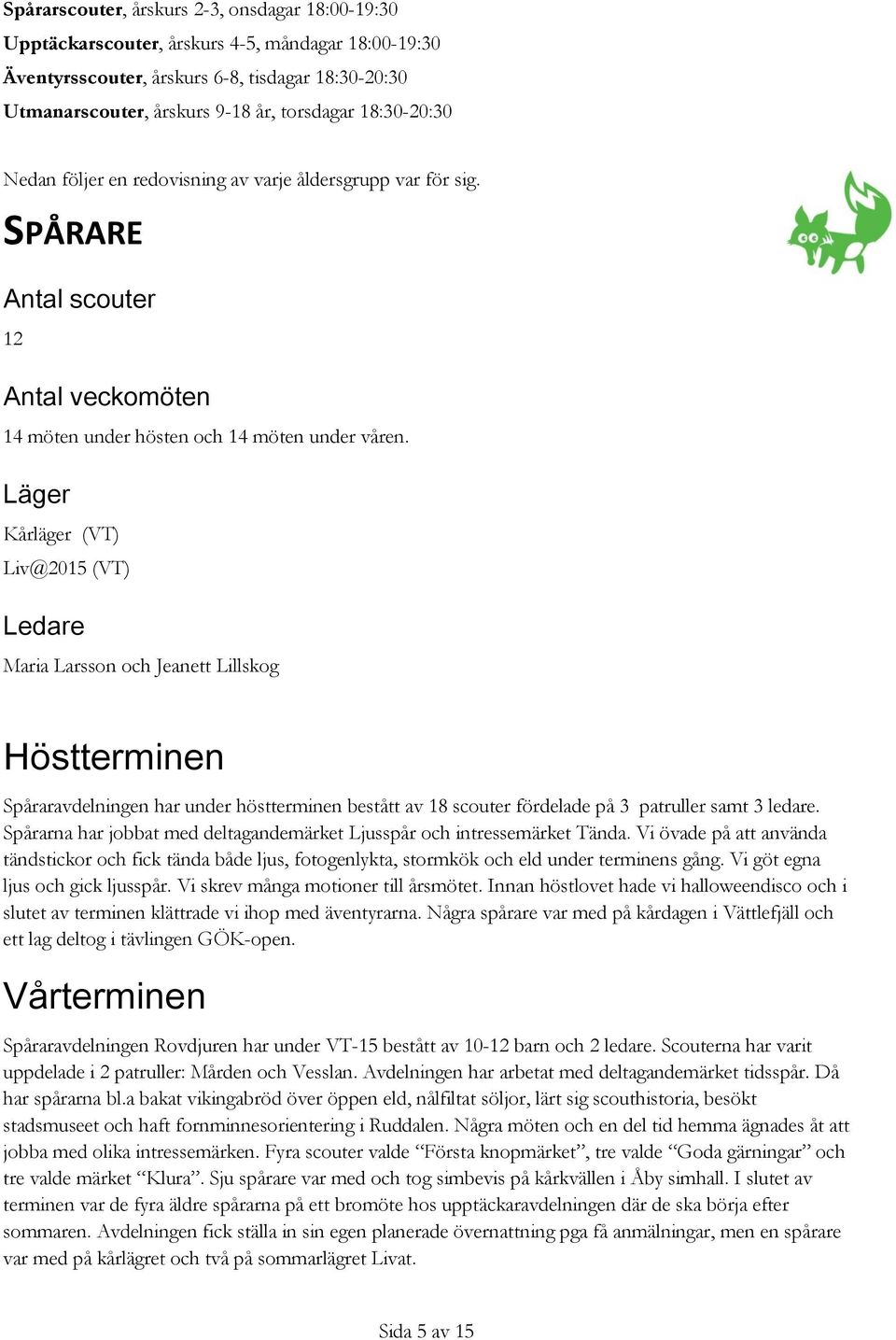 Läger Kårläger (VT) Liv@2015 (VT) Ledare Maria Larsson och Jeanett Lillskog Höstterminen Spåraravdelningen har under höstterminen bestått av 18 scouter fördelade på 3 patruller samt 3 ledare.