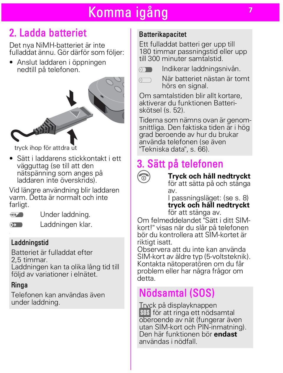 , Under laddning. ' Laddningen klar.. tryck ihop för att dra ut Laddningstid Batteriet är fulladdat efter 2,5 timmar. Laddningen kan ta olika lång tid till följd av variationer i elnätet.