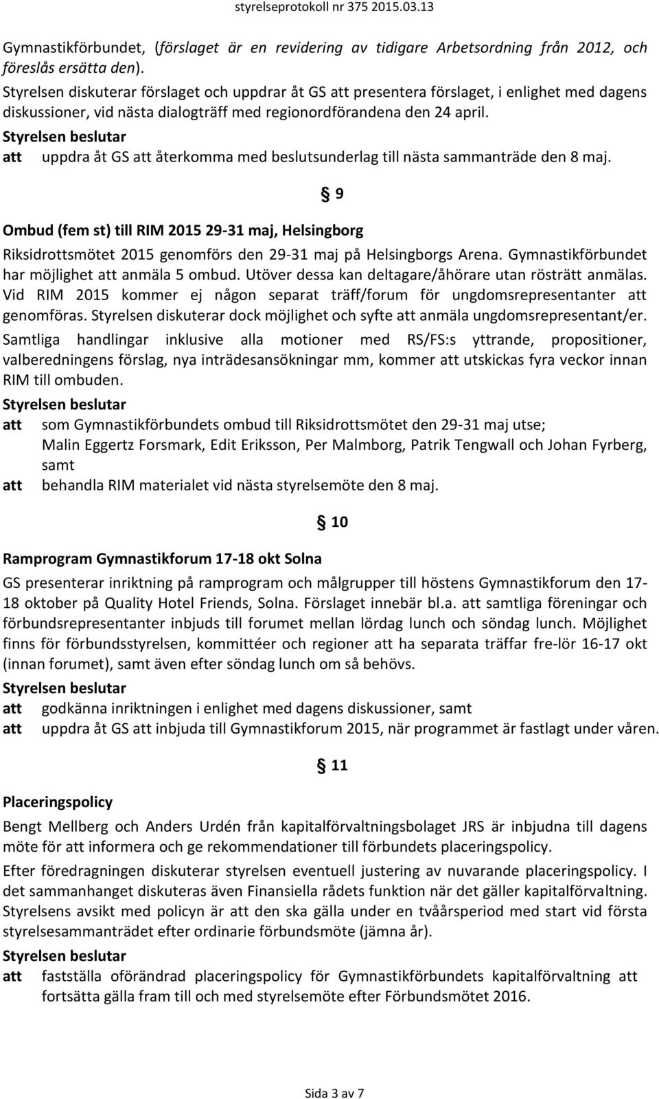 att uppdra åt GS att återkomma med beslutsunderlag till nästa sammanträde den 8 maj.