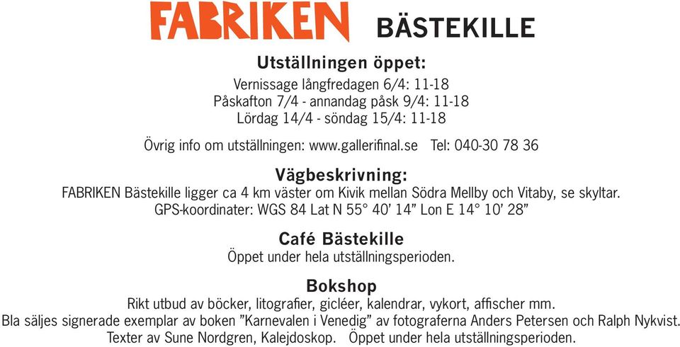 GPS-koordinater: WGS 84 Lat N 55 40 14 Lon E 14 10 28 Café Bästekille Öppet under hela utställningsperioden.
