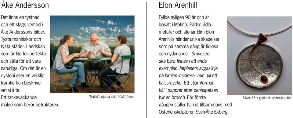 Smycken och stilla för att vara ska bara finnas i ett enda naturliga. Om det är en exemplar.