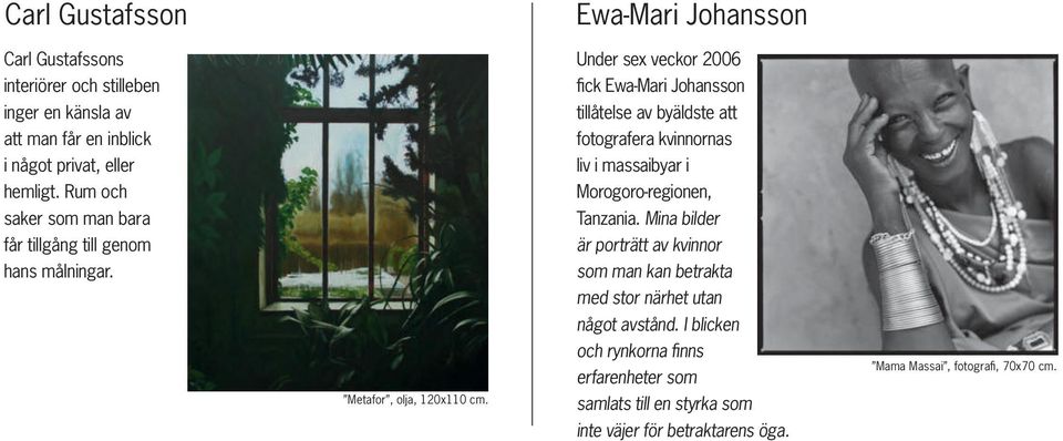 Ewa-Mari Johansson Under sex veckor 2006 fick Ewa-Mari Johansson tillåtelse av byäldste att fotografera kvinnornas liv i massaibyar i Morogoro-regionen,