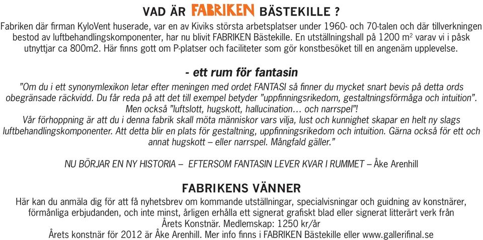 En utställningshall på 1200 m 2 varav vi i påsk utnyttjar ca 800m2. Här finns gott om P-platser och faciliteter som gör konstbesöket till en angenäm upplevelse.