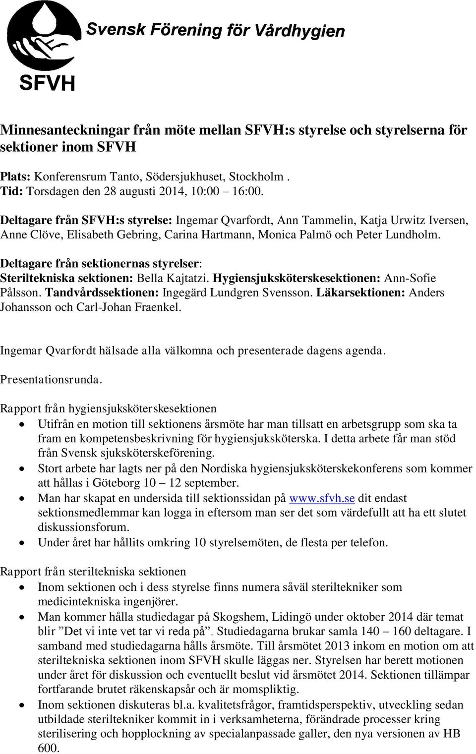 Deltagare från sektionernas styrelser: Steriltekniska sektionen: Bella Kajtatzi. Hygiensjuksköterskesektionen: Ann-Sofie Pålsson. Tandvårdssektionen: Ingegärd Lundgren Svensson.