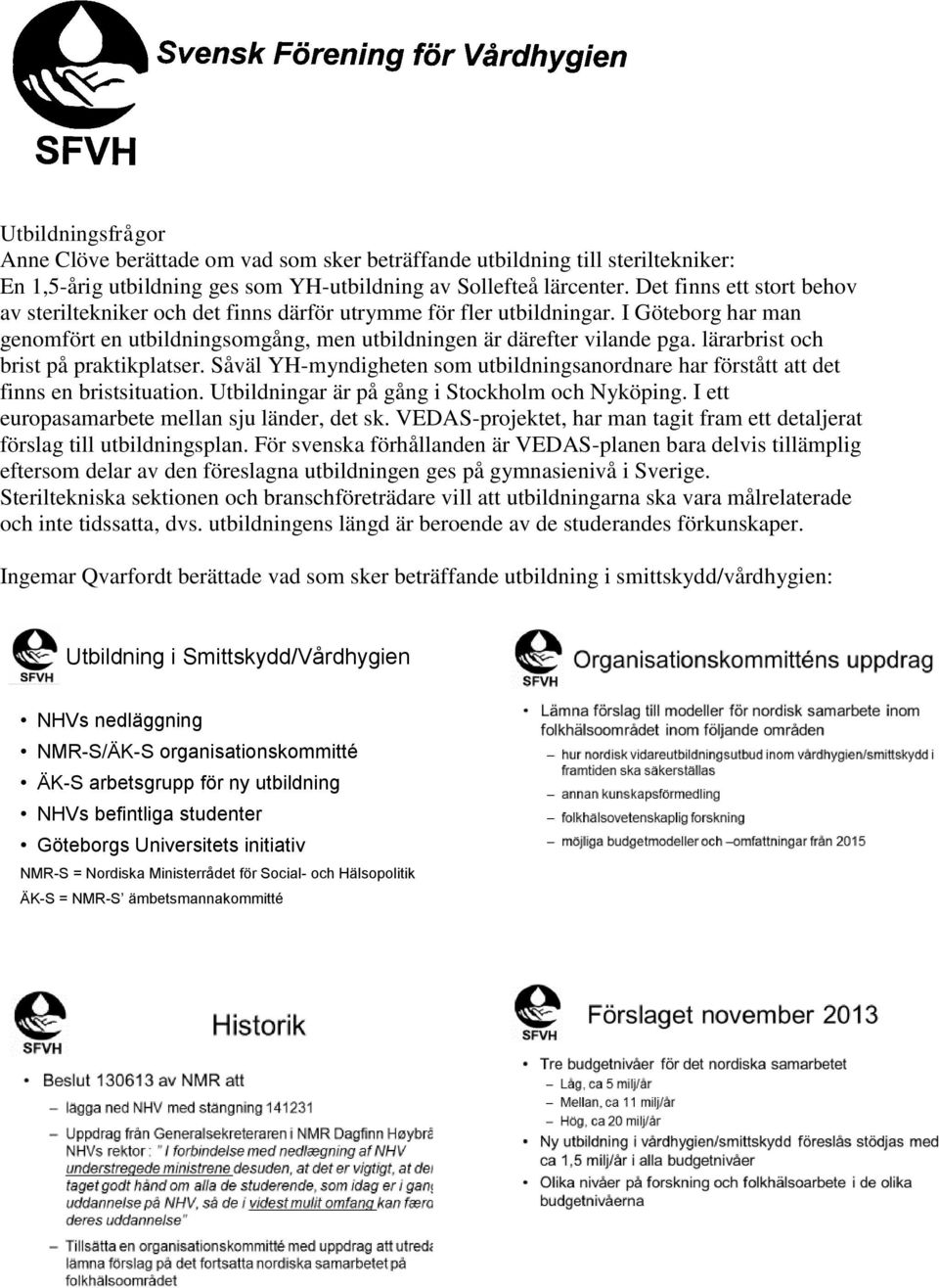 lärarbrist och brist på praktikplatser. Såväl YH-myndigheten som utbildningsanordnare har förstått att det finns en bristsituation. Utbildningar är på gång i Stockholm och Nyköping.