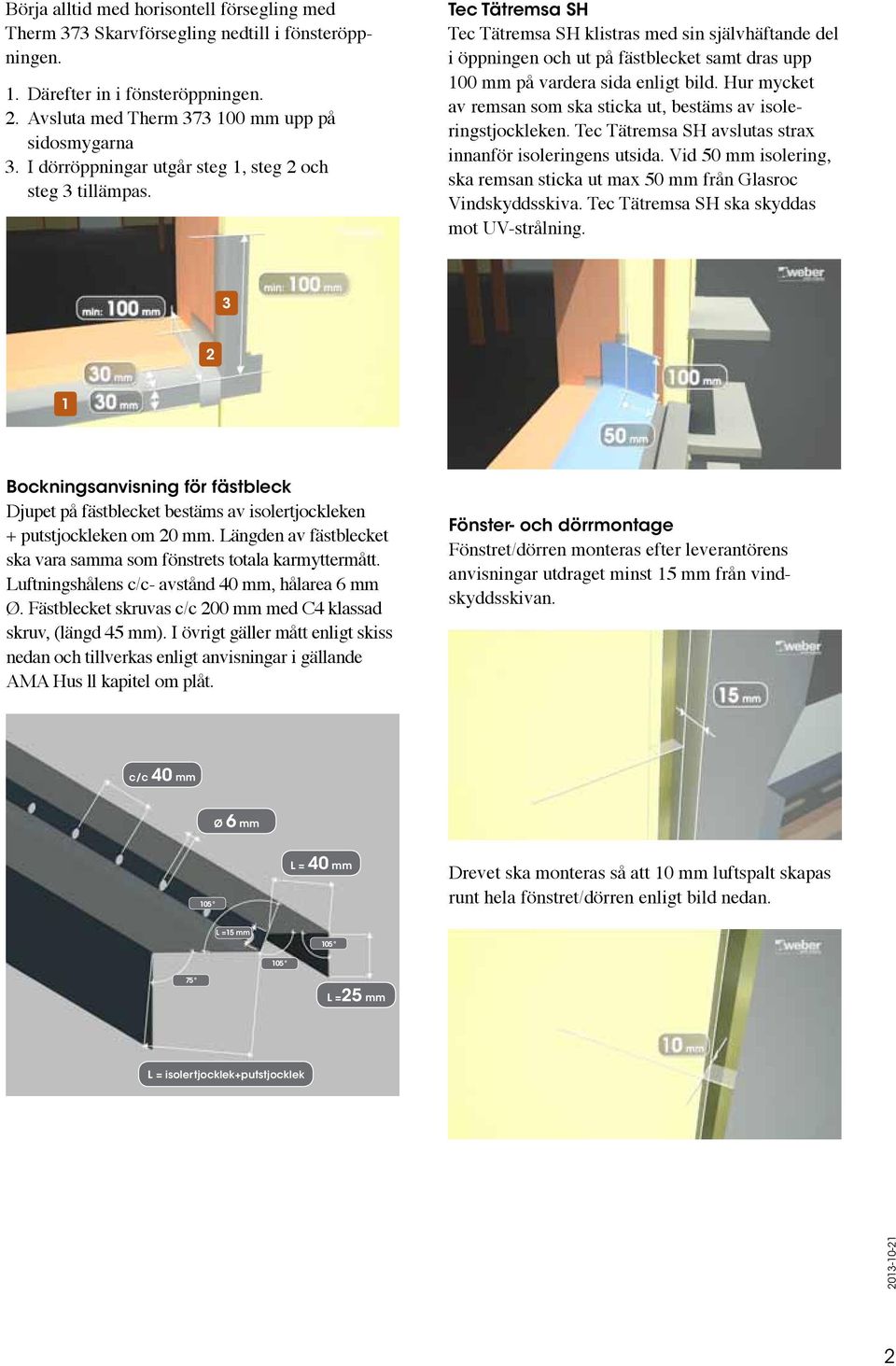 Tec Tätremsa SH Tec Tätremsa SH klistras med sin självhäftande del i öppningen och ut på fästblecket samt dras upp 100 mm på vardera sida enligt bild.