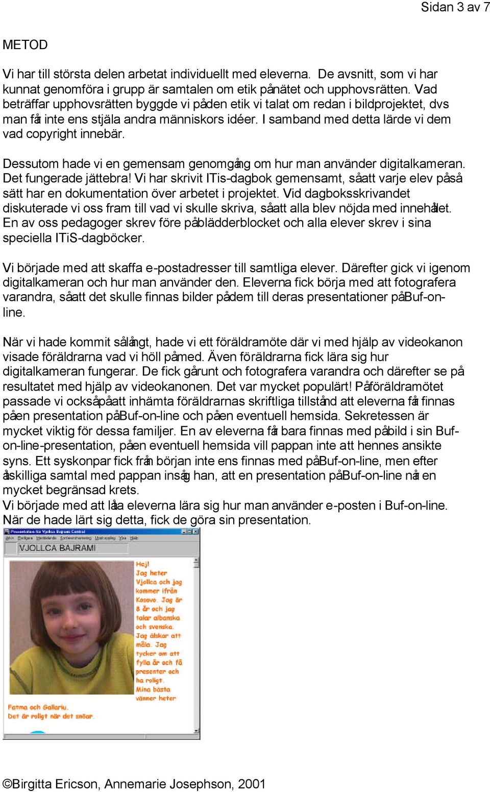 Dessutom hade vi en gemensam genomgång om hur man använder digitalkameran. Det fungerade jättebra!