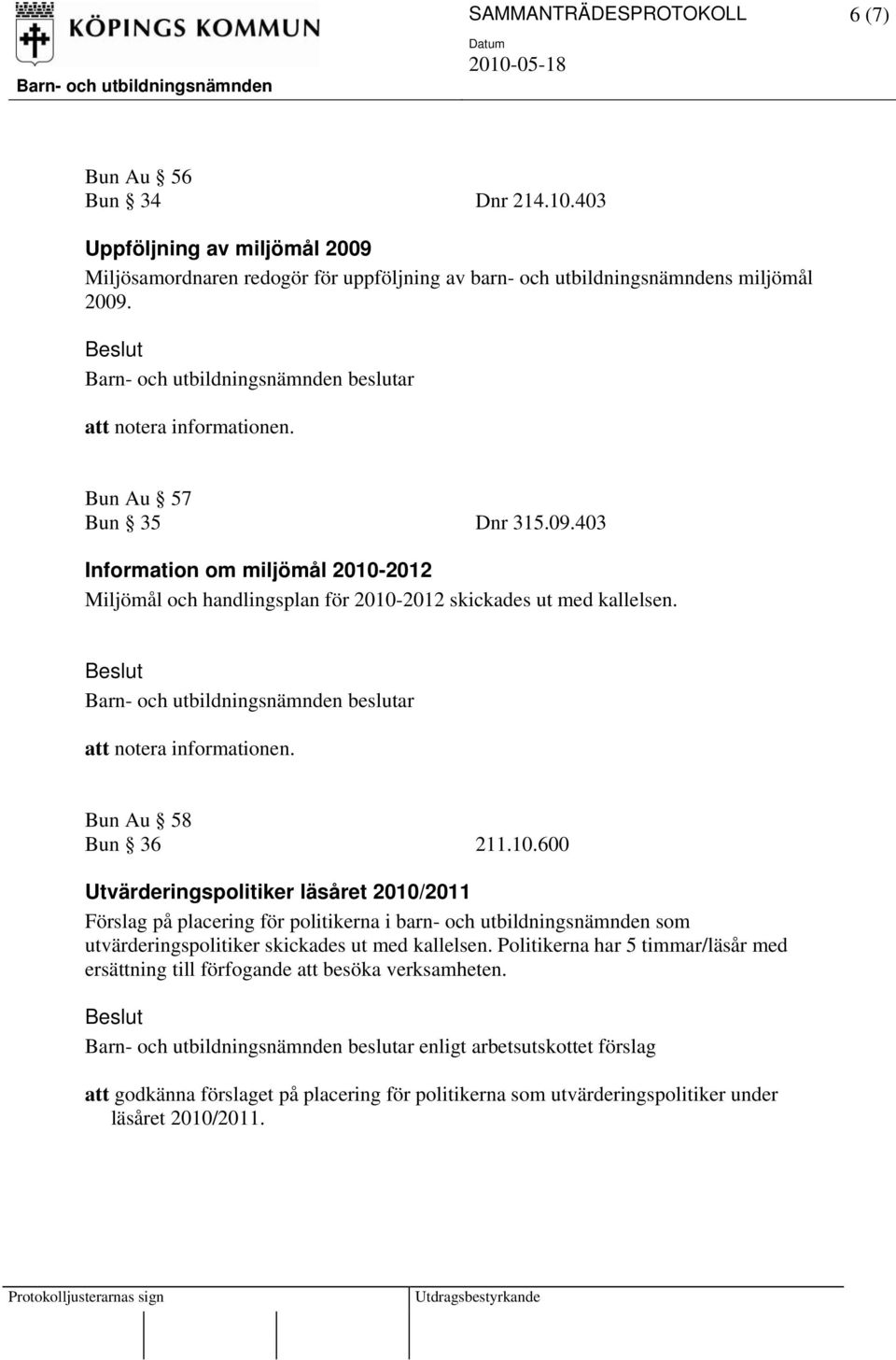 Bun Au 58 Bun 36 211.10.600 Utvärderingspolitiker läsåret 2010/2011 Förslag på placering för politikerna i barn- och utbildningsnämnden som utvärderingspolitiker skickades ut med kallelsen.